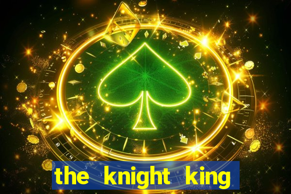 the knight king who returned with a god cap 1